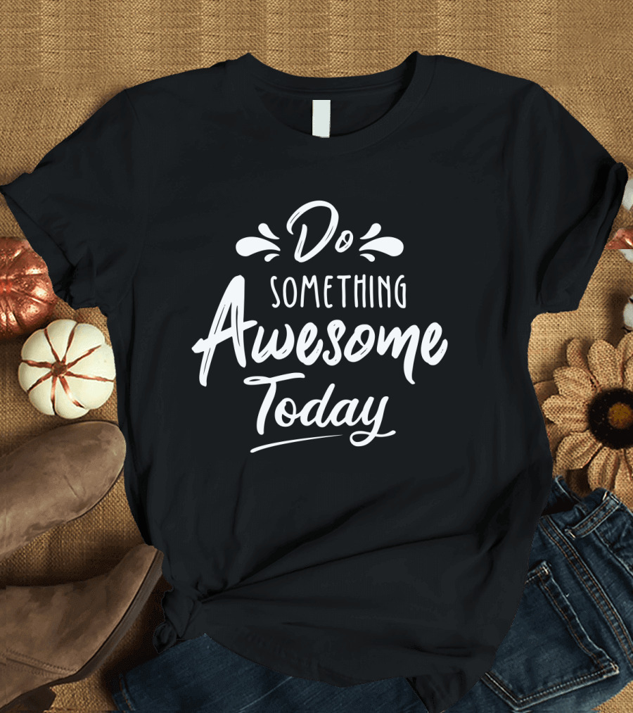 Do Something Awesome Today Motivational Text Stylized Lettering T-Shirt