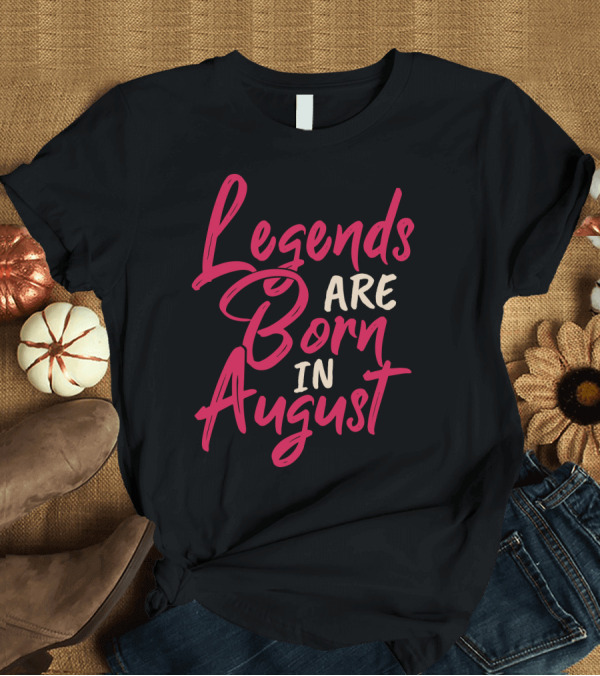 T-Shirt: Legends Are Born In August Handwritten T-Shirt Legends Are Born In August Handwritten T-Shirt