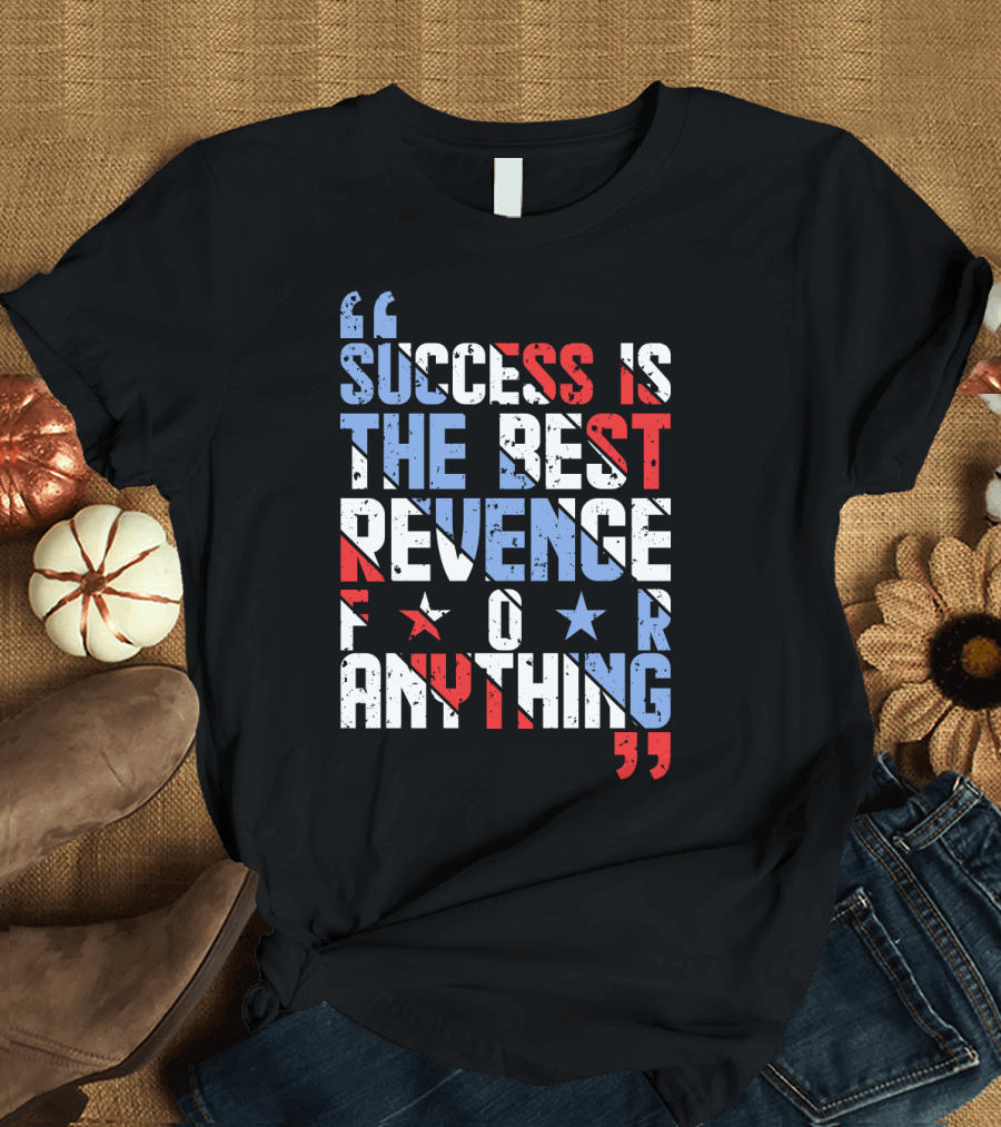 Success Is The Best Revenge For Anything Stars and Stripes Motivational T-Shirt