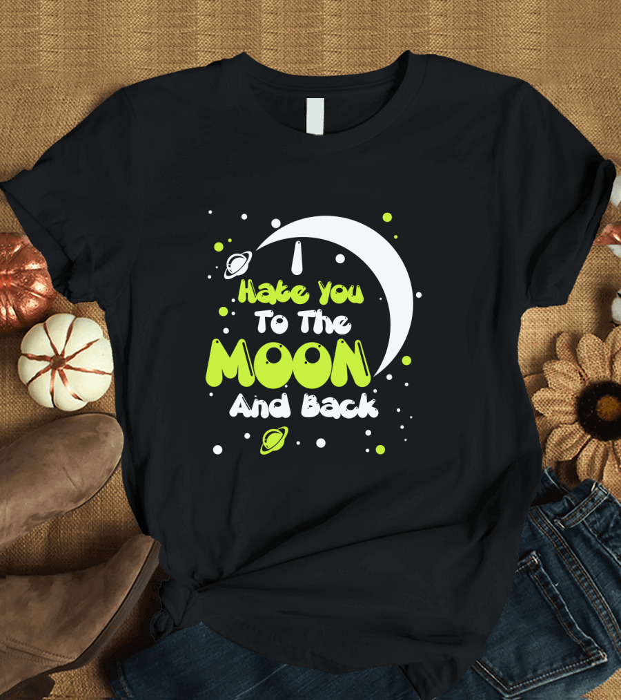 I Hate You To The Moon And Back Sarcastic Funny Planets T-Shirt
