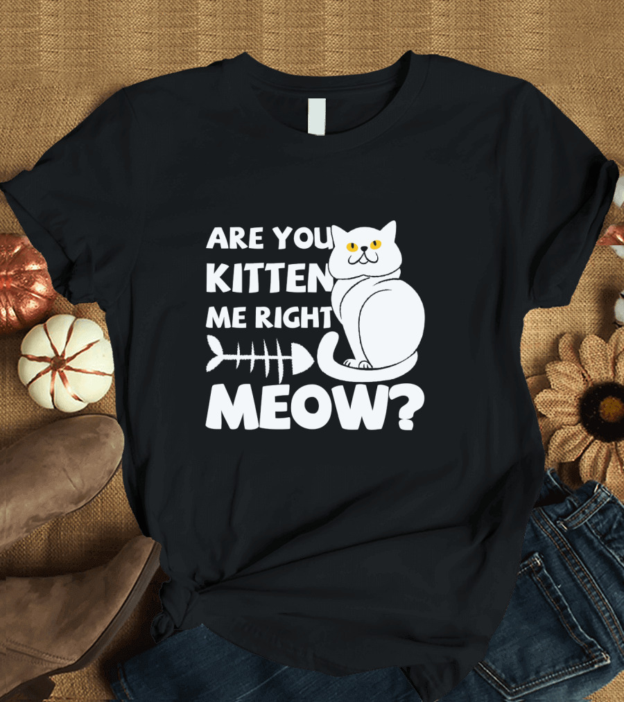 Are You Kitten Me Right Meow Funny Cat Fishbone T-Shirt