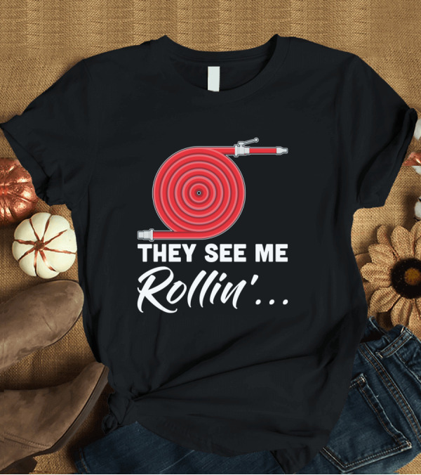 T-Shirt: They See Me Rollin' Fire Hose Pun T-Shirt They See Me Rollin' Fire Hose Pun T-Shirt