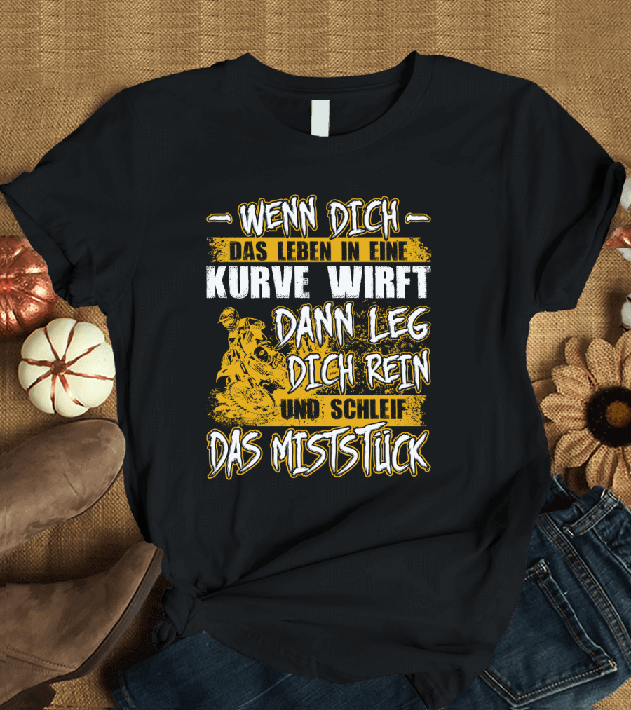 Wenn Dich Das Leben In Eine Kurve Wirft Dann Leg Dich Rein Und Schleif Das Miststück Motorrad T-Shirt