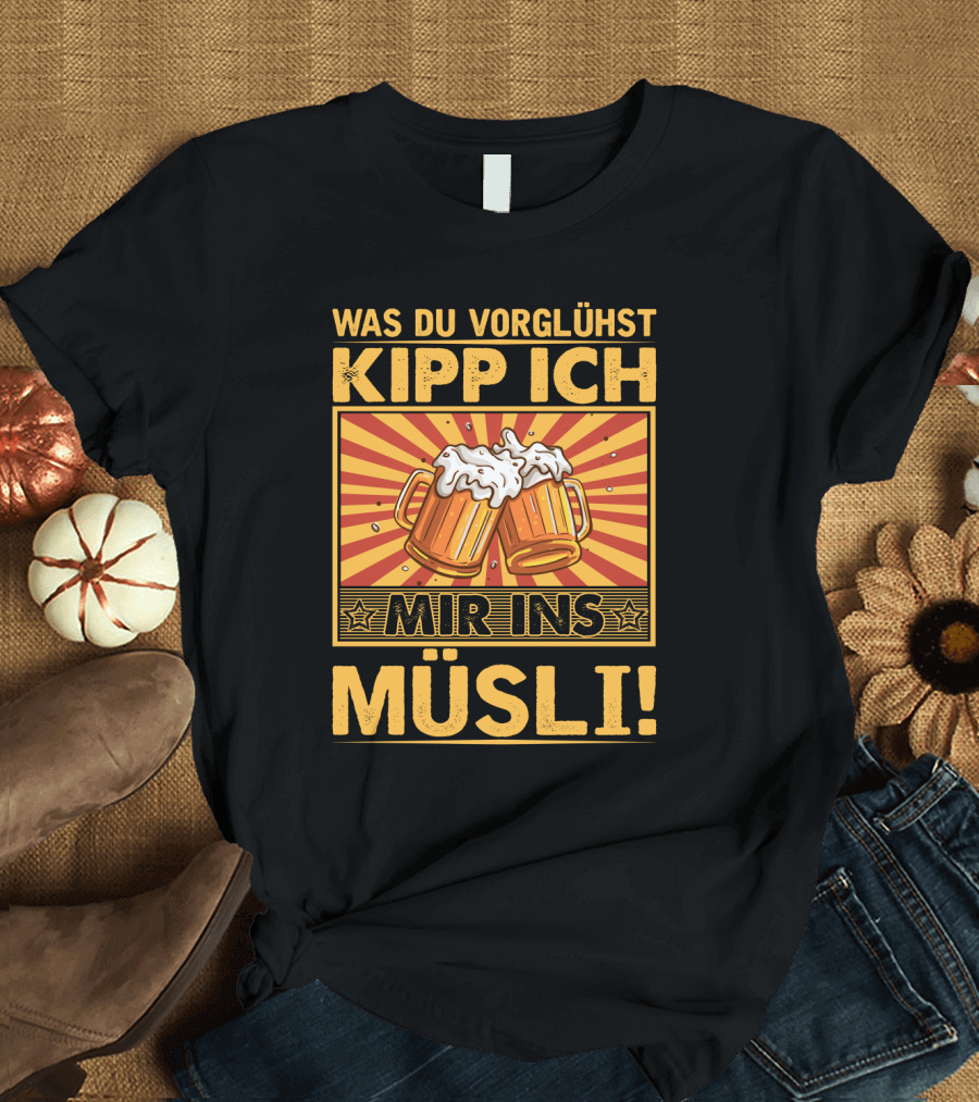 Was du vorglühst kipp ich mir ins Müsli Bierkrüge Retro Humor T-Shirt