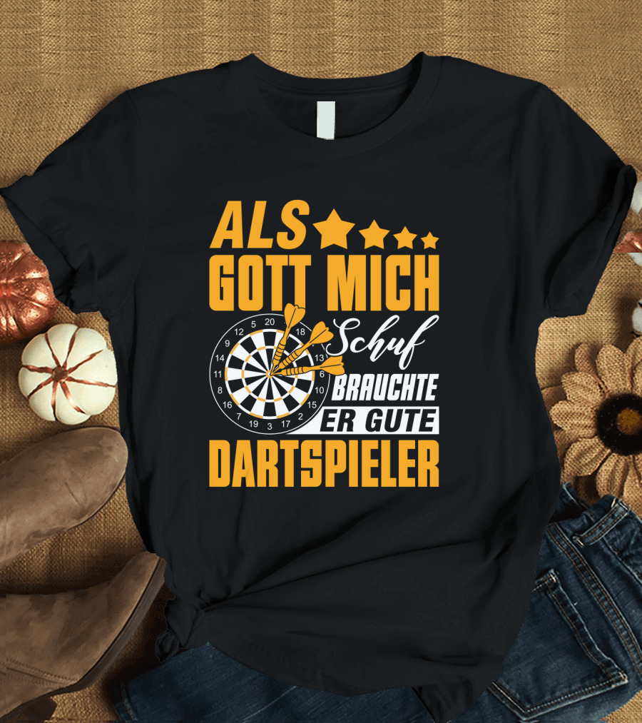 ALS GOTT MICH SCHUF BRAUCHTE ER GUTE DARTSPIELER Dartscheibe Dartpfeile Fans T-Shirt