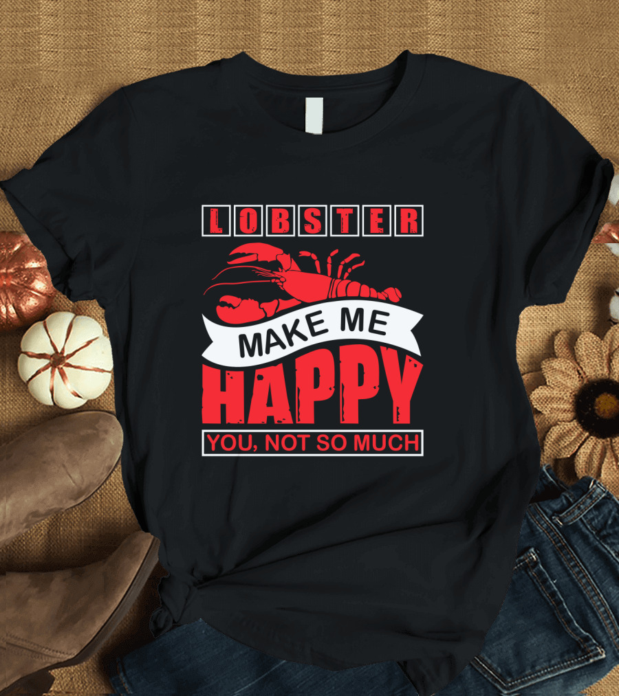 Lobster Make Me Happy You Not So Much T-Shirt