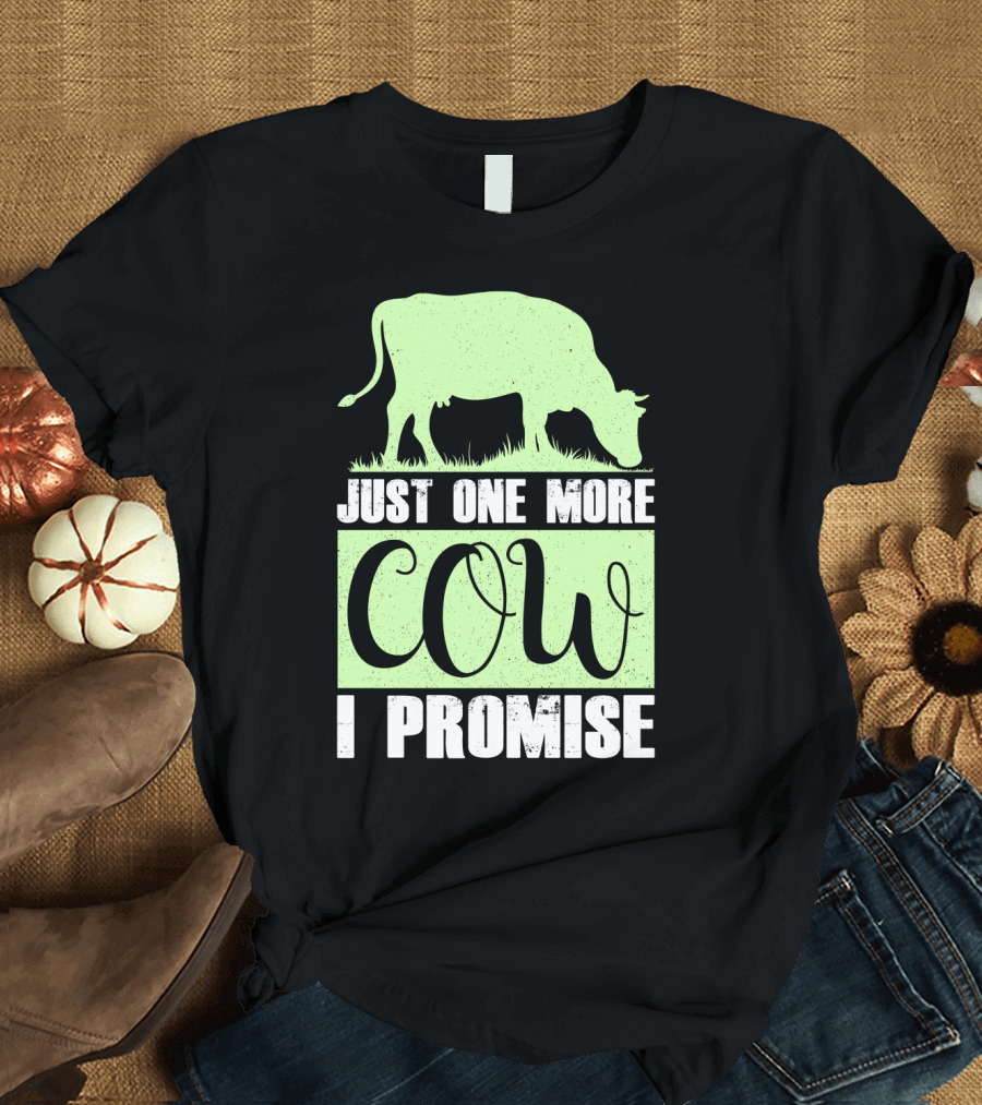 Just One More Cow I Promise T-Shirt