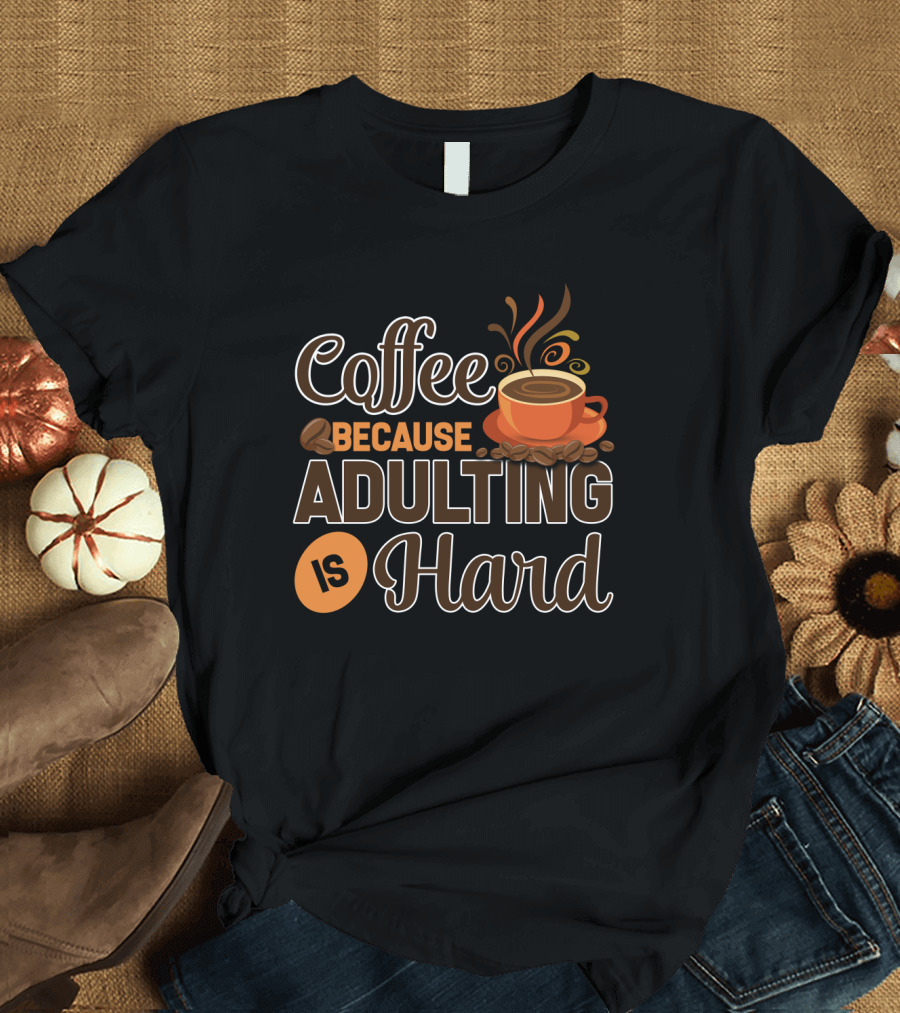 Coffee Because Adulting Is Hard Coffee Cup T-Shirt