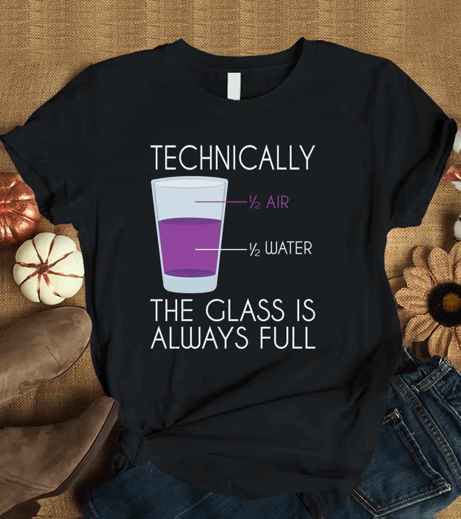 Technically the Glass is Always Full ½ Air ½ Water Funny Science T-Shirt