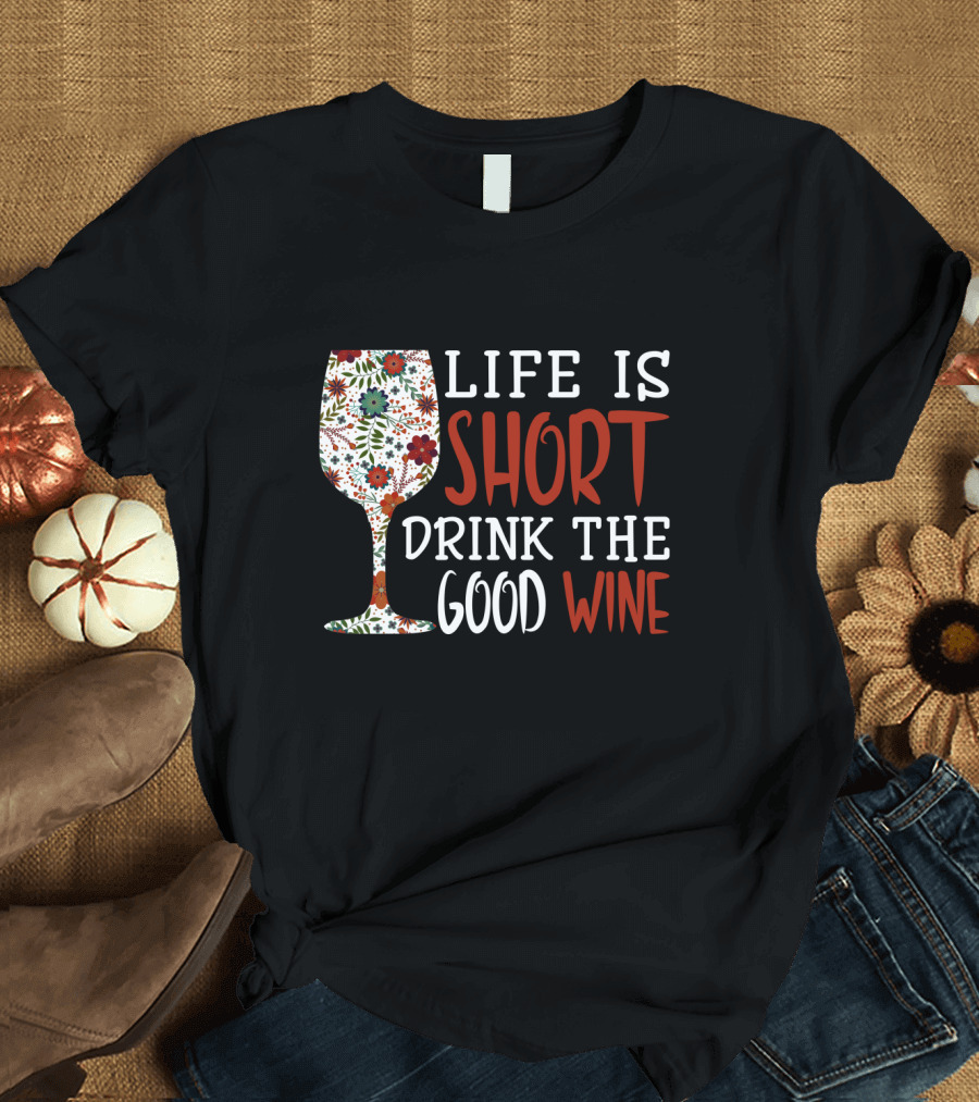 Life Is Short Drink The Good Wine Floral Pattern Wine Glass T-Shirt
