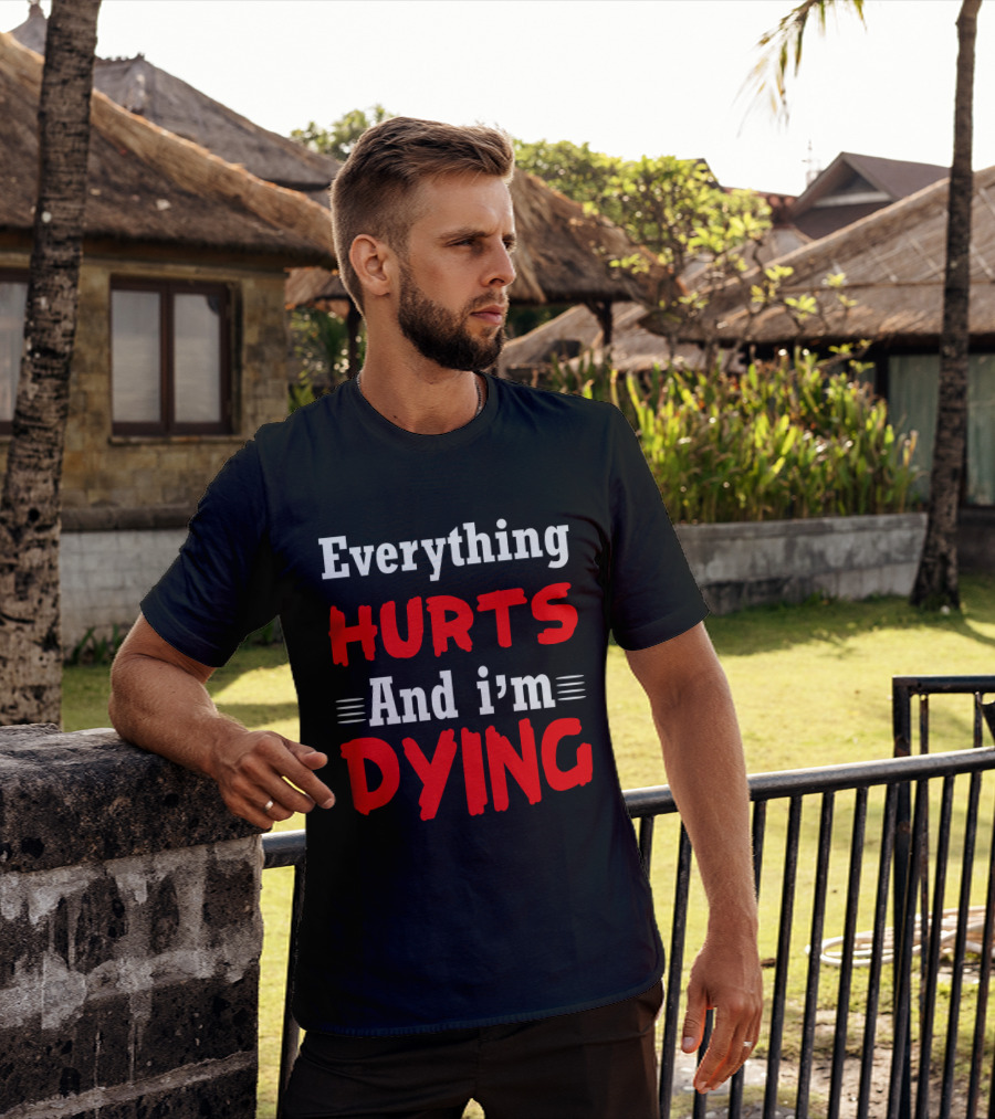 Everything Hurts And I'm Dying T-Shirt
