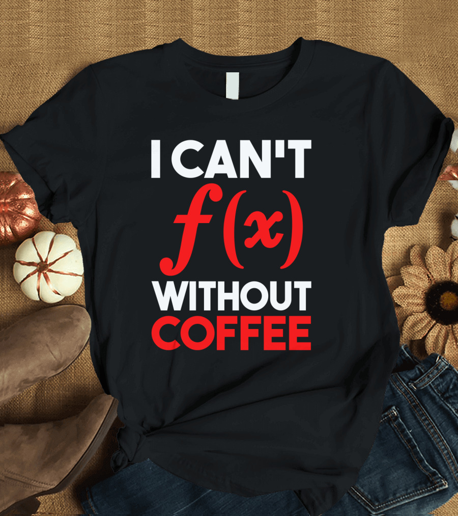 I Can't f(x) Without Coffee T-Shirt