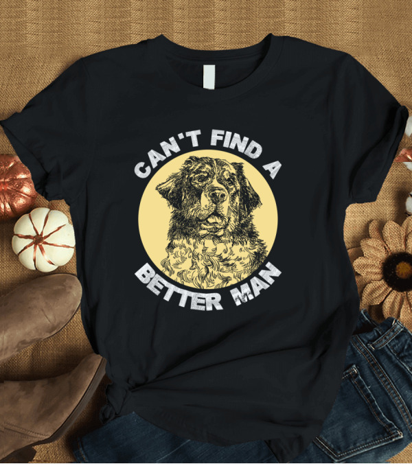 T-Shirt: Can't Find A Better Man Dog T-Shirt Can't Find A Better Man Dog T-Shirt
