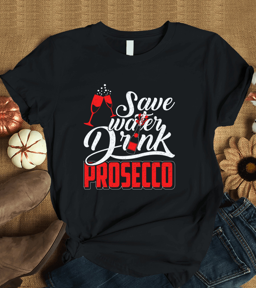 Save Water Drink Prosecco Cheers with Sparkling Glasses and Bottle T-Shirt