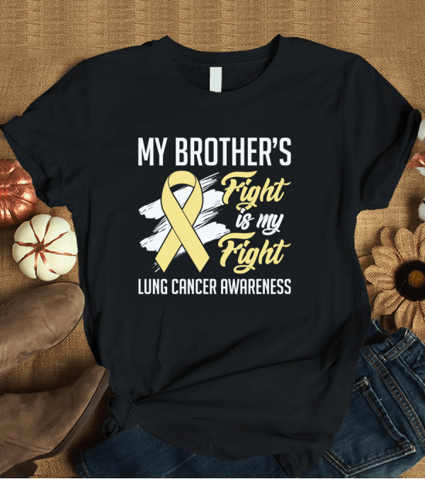 T-Shirt: My Brother's Fight is My Fight Lung Cancer Awareness Yellow T-Shirt My Brother's Fight is My Fight Lung Cancer Awareness Yellow T-Shirt