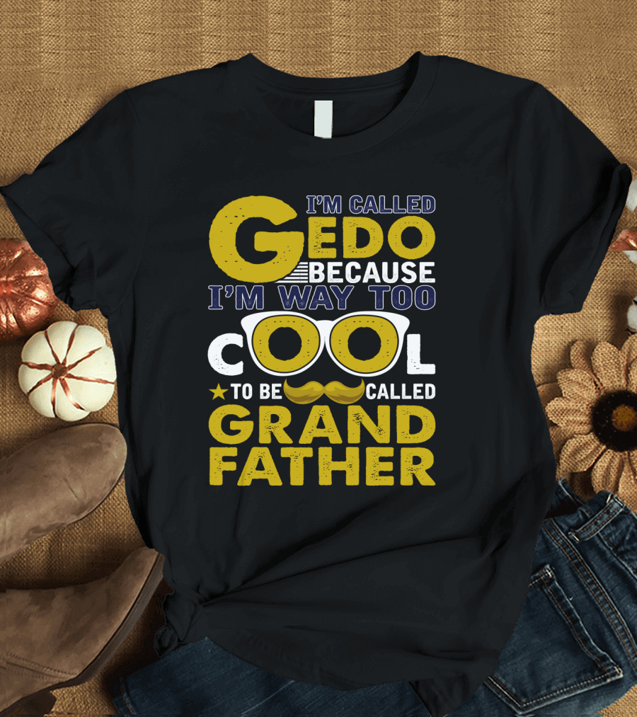I'm Called Gedo Because I'm Way Too Cool to Be Called Grandfather T-Shirt