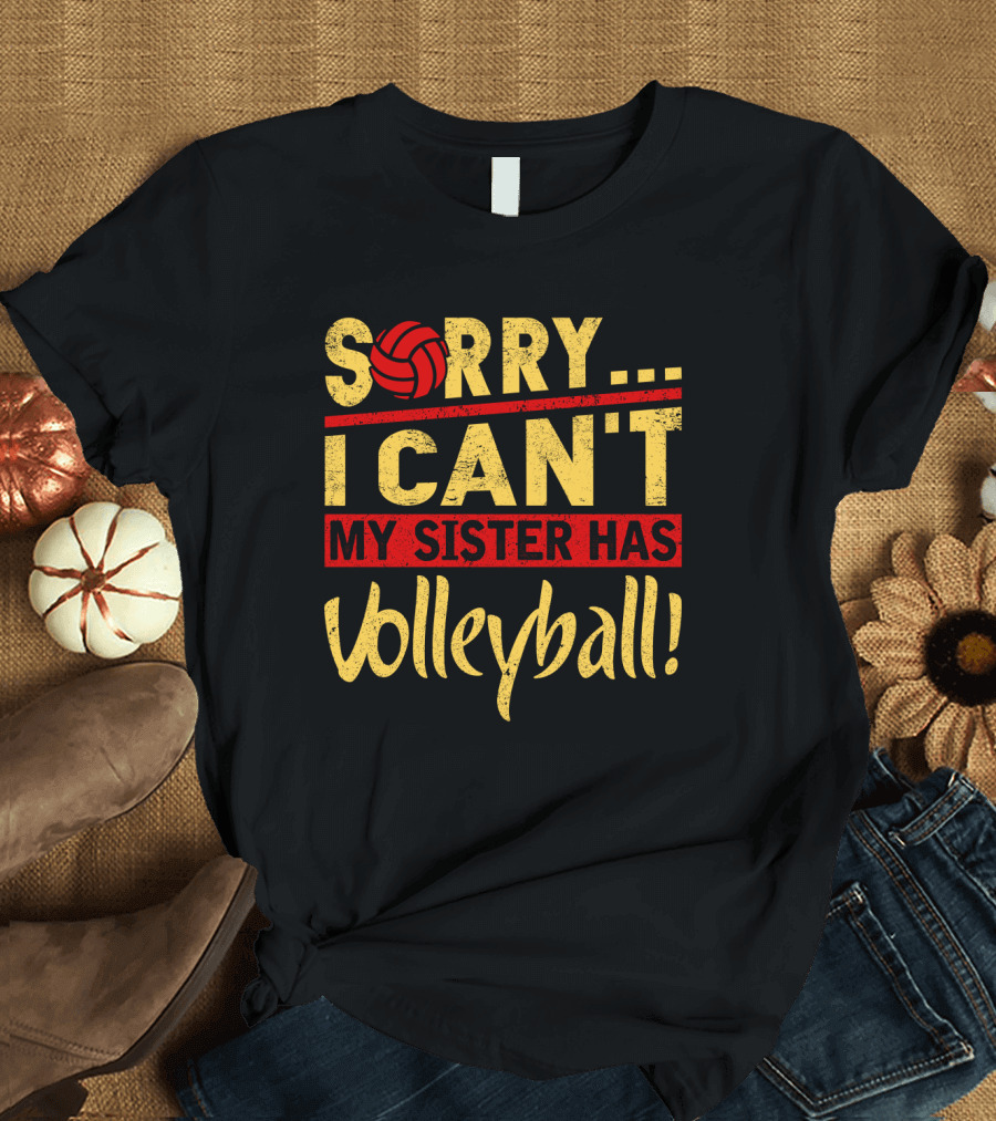 Sorry I Can't My Sister Has Volleyball T-Shirt