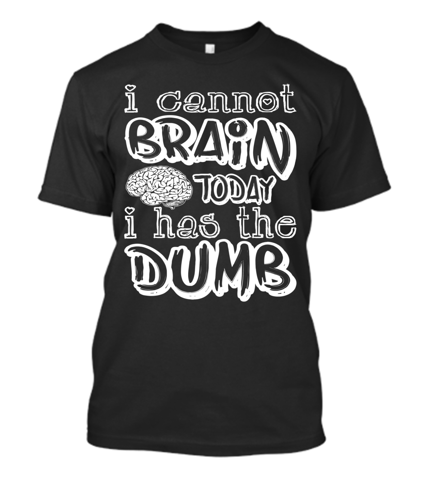 I Cannot Brain Today I Has The Dumb Brain Image T-Shirt