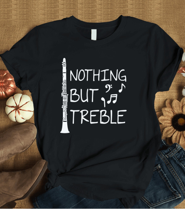 T-Shirt: Nothing But Treble Clarinet Musical Notes T-Shirt Nothing But Treble Clarinet Musical Notes T-Shirt