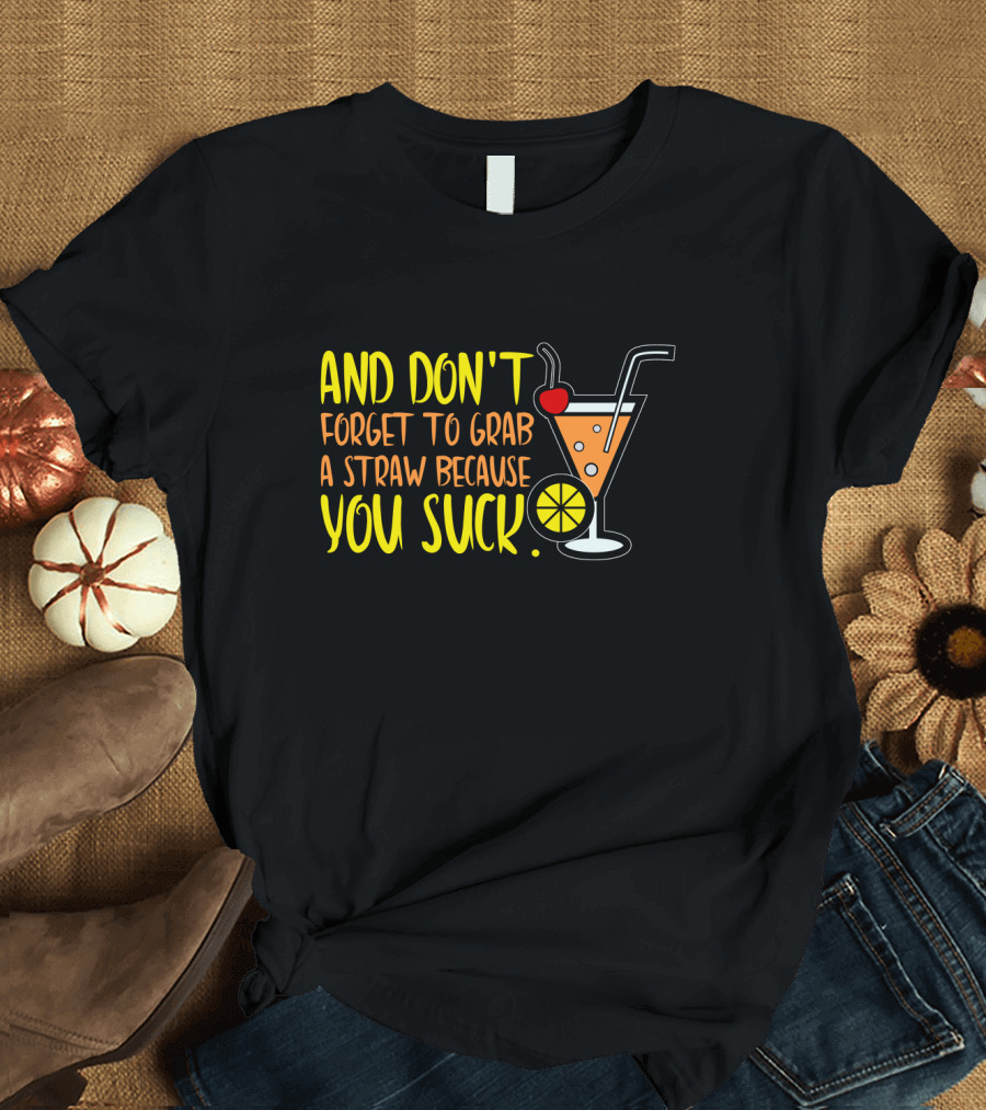 Sarcastic Humor And Don't Forget to Grab a Straw Because You Suck Bartender Waiter Waitress T-Shirt