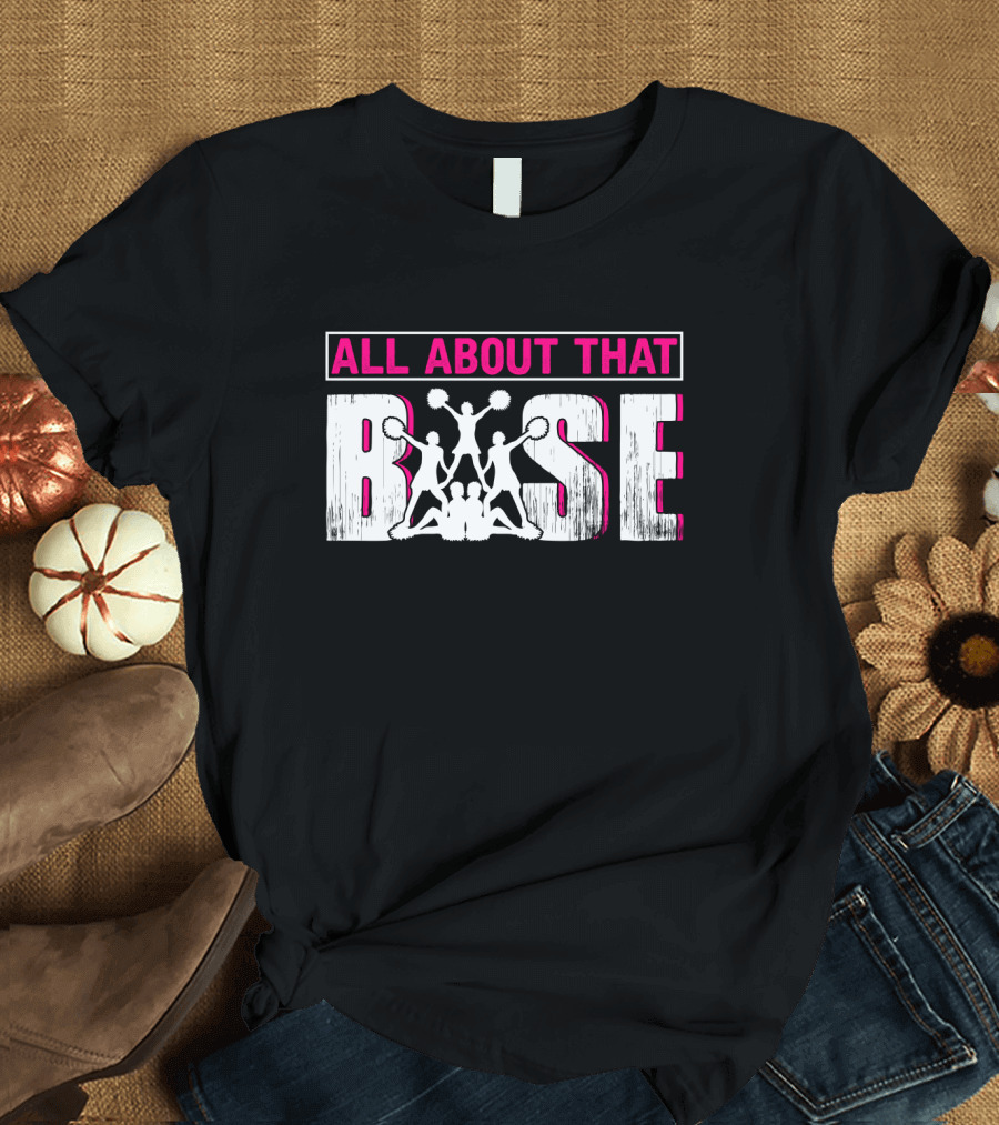 ALL ABOUT THAT BASE CHEERLEADING CHEER POM-POMS FORMATION TEAM SPIRIT T-Shirt