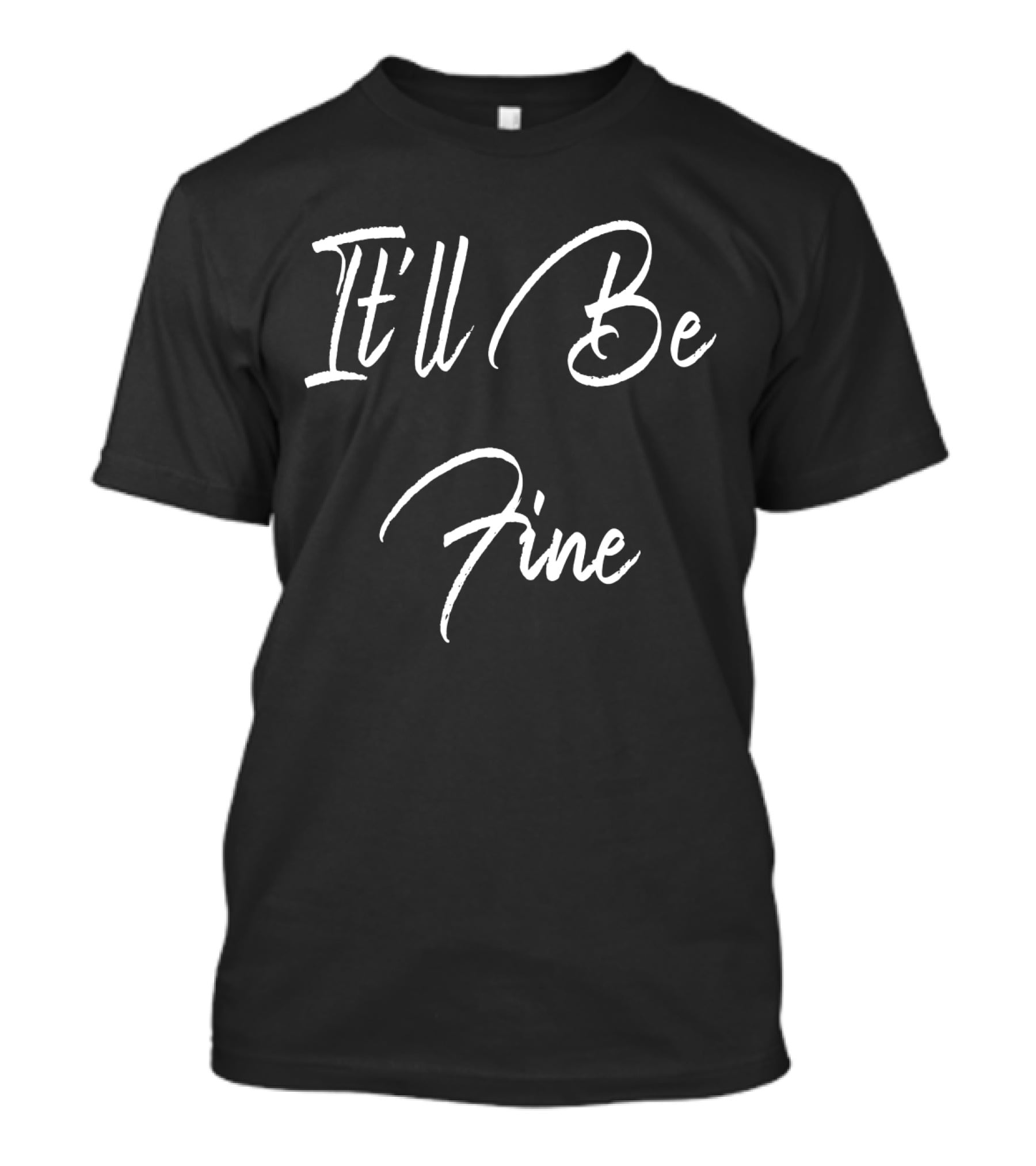 Calm Assurance Message: It'll Be Fine T-Shirt