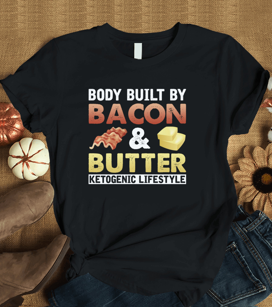 Body Built by Bacon and Butter Ketogenic Lifestyle Keto Diet Fan T-Shirt