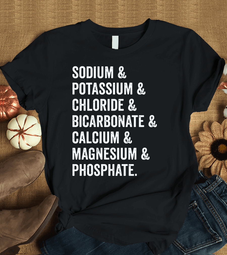 Sodium Potassium Chloride Bicarbonate Calcium Magnesium Phosphate Electrolytes Nephrologist Kidney Dialysis Doctor T-Shirt