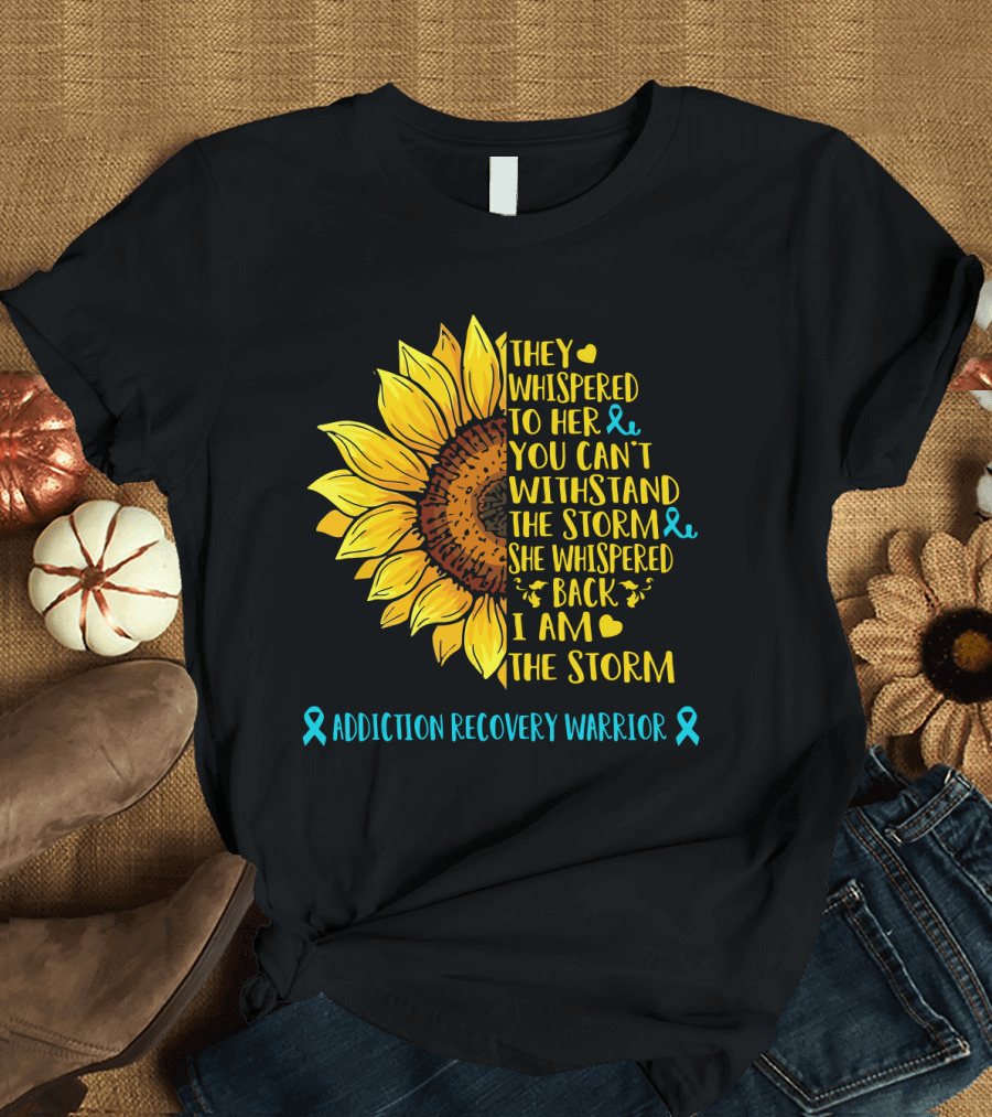 They Whispered to Her You Can't Withstand the Storm She Whispered Back I Am The Storm Addiction Recovery Warrior T-Shirt