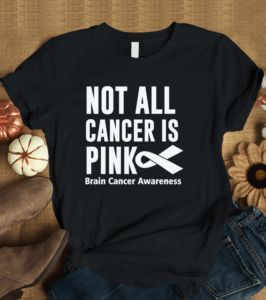 Not All Cancer is Pink Brain Cancer Awareness T-Shirt