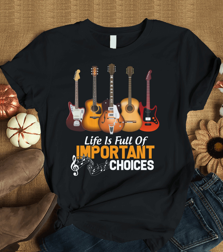 Life Is Full Of Important Choices Funny Musical Guitars T-Shirt