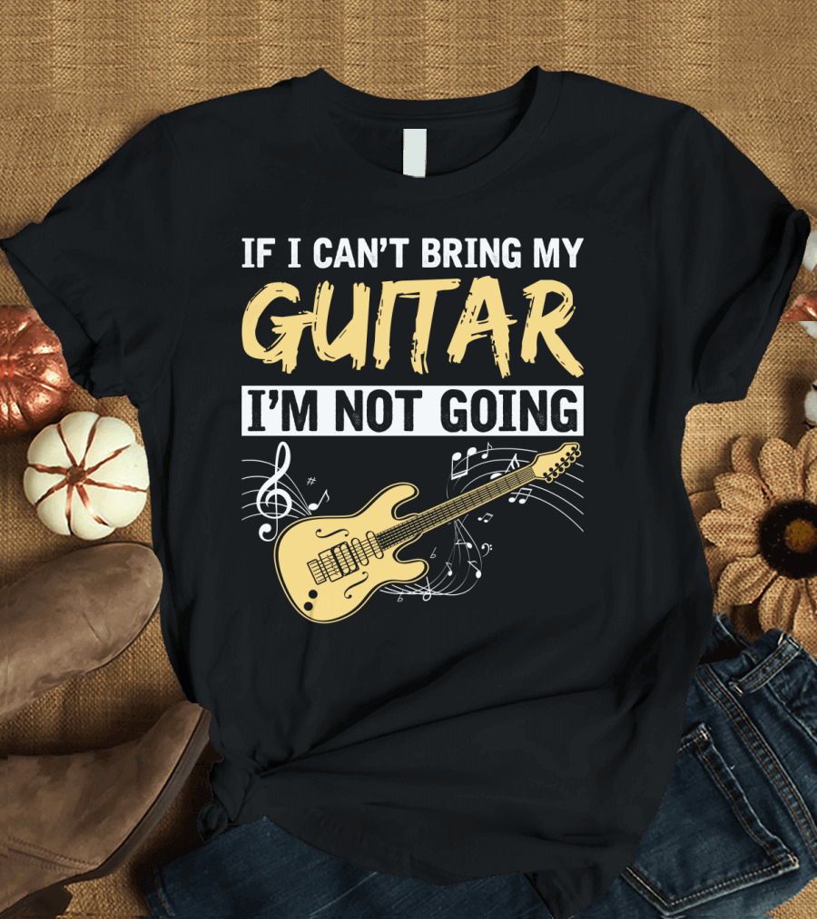 IF I CAN'T BRING MY GUITAR I'M NOT GOING MUSICAL NOTES ELECTRIC GUITAR MUSIC SYMBOLS T-Shirt