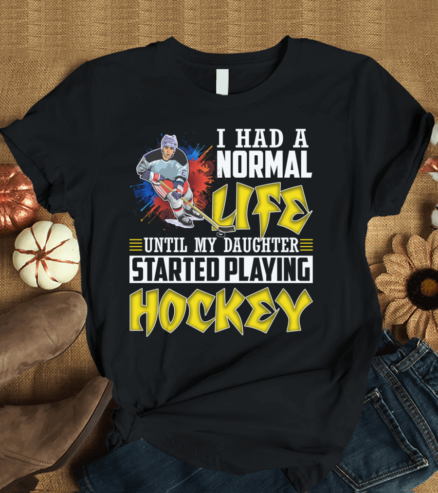 I Had a Normal Life Until My Daughter Started Playing Hockey Colorful Dynamic Hockey Player T-Shirt