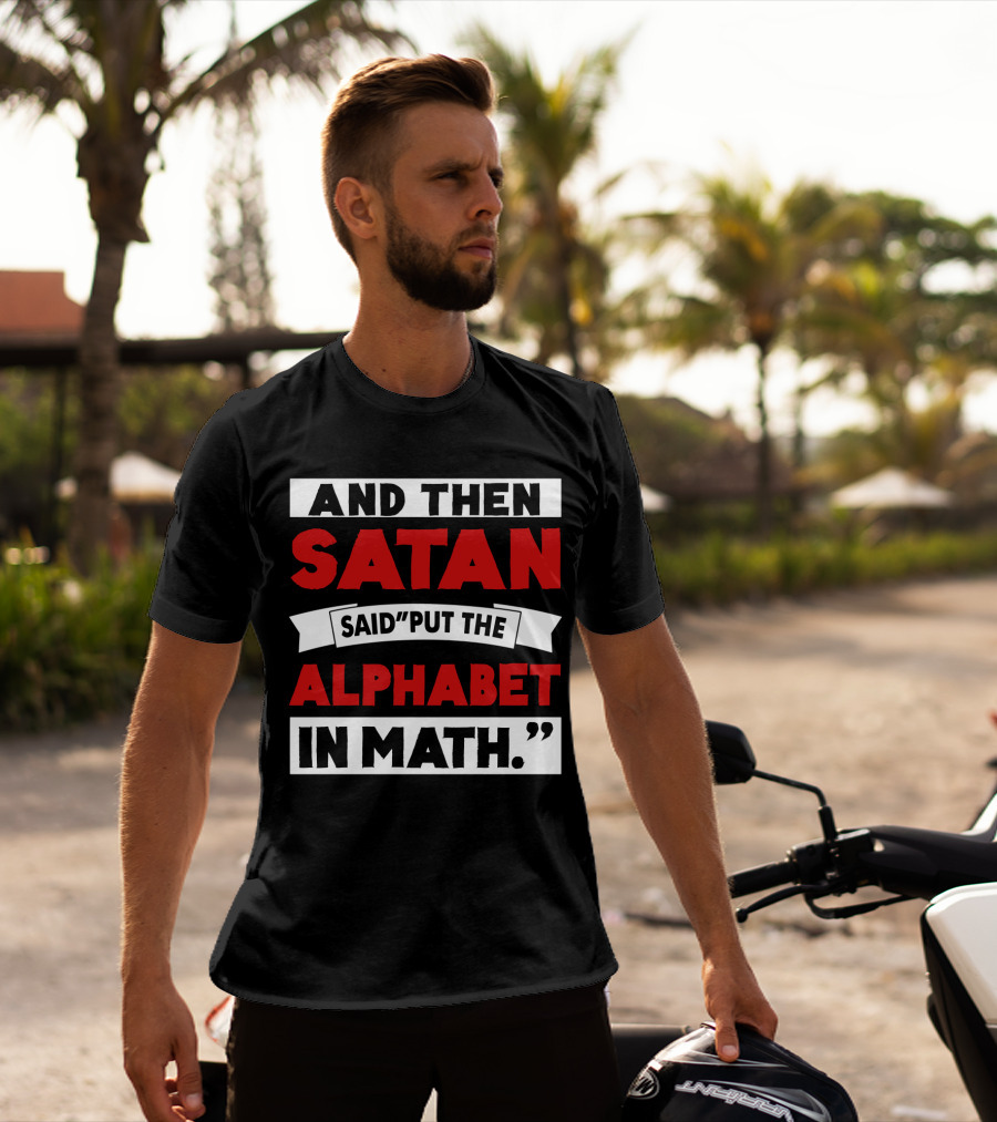 And Then Satan Said Put The Alphabet In Math T-Shirt