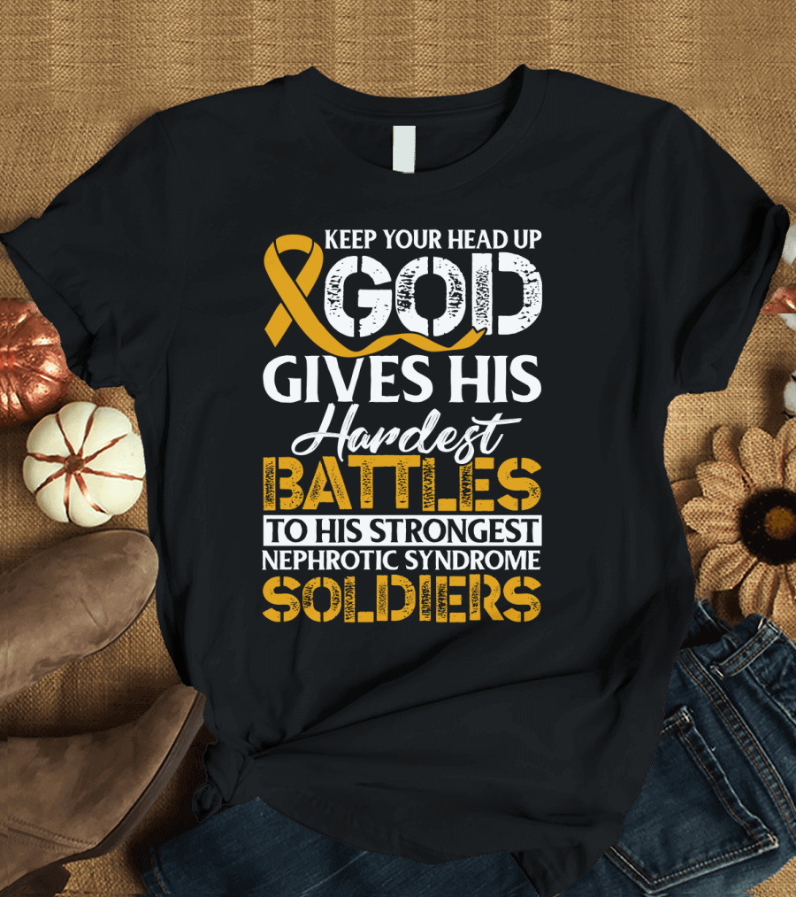 Keep Your Head Up God Gives His Hardest Battles to His Strongest Nephrotic Syndrome Soldiers T-Shirt