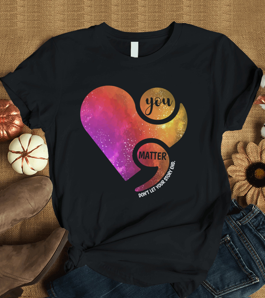 You Matter Don't Let Your Story End Suicide Prevention Awareness Heart T-Shirt