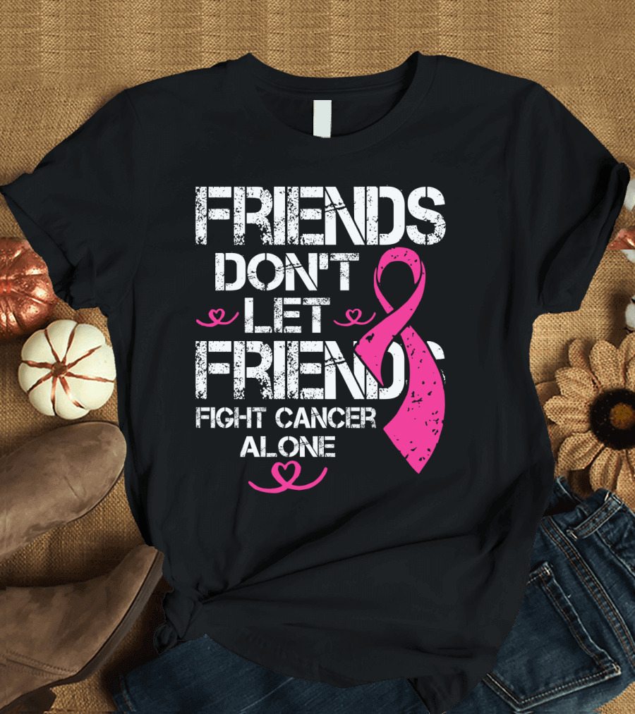 Friends Don't Let Friends Fight Cancer Alone Breast Cancer T-Shirt