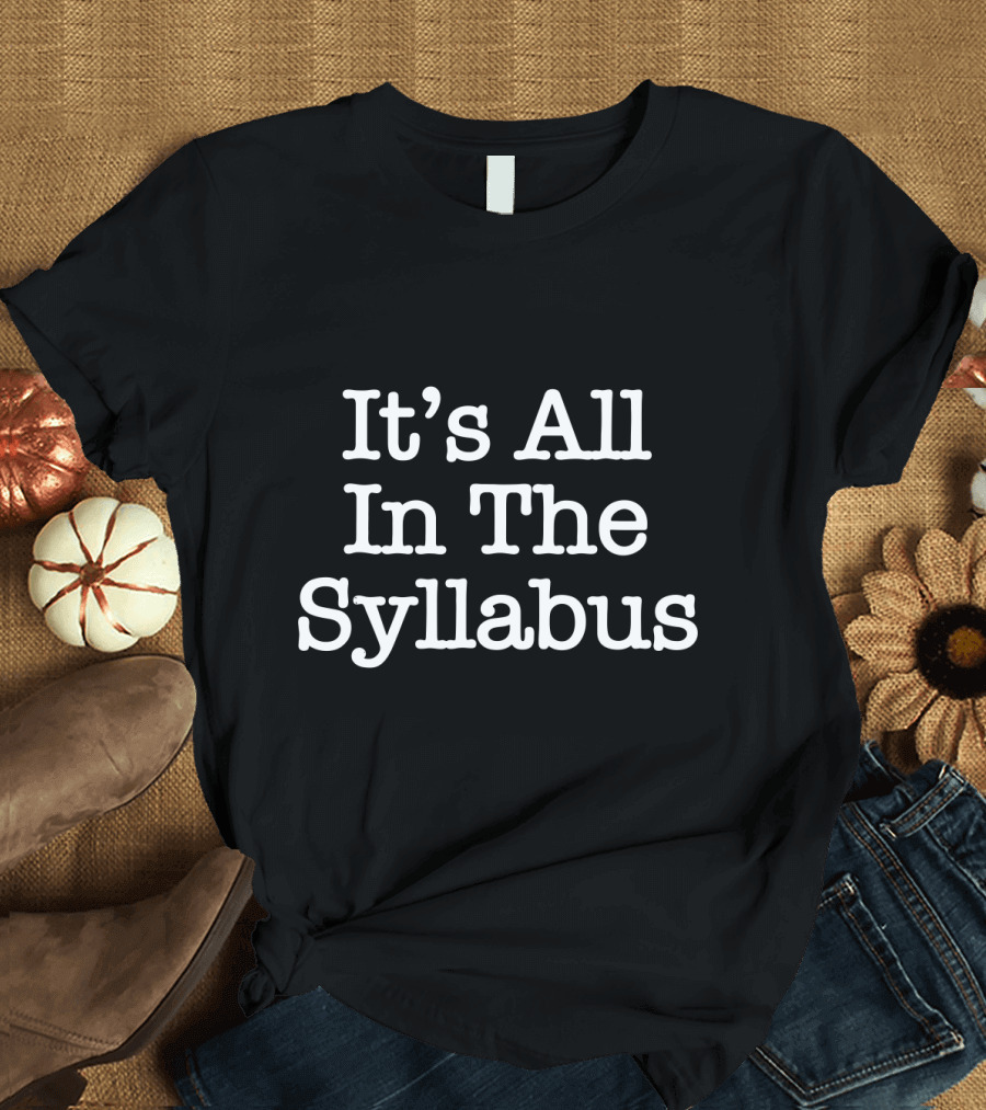 It's All In The Syllabus Funny Teacher Professor T-Shirt