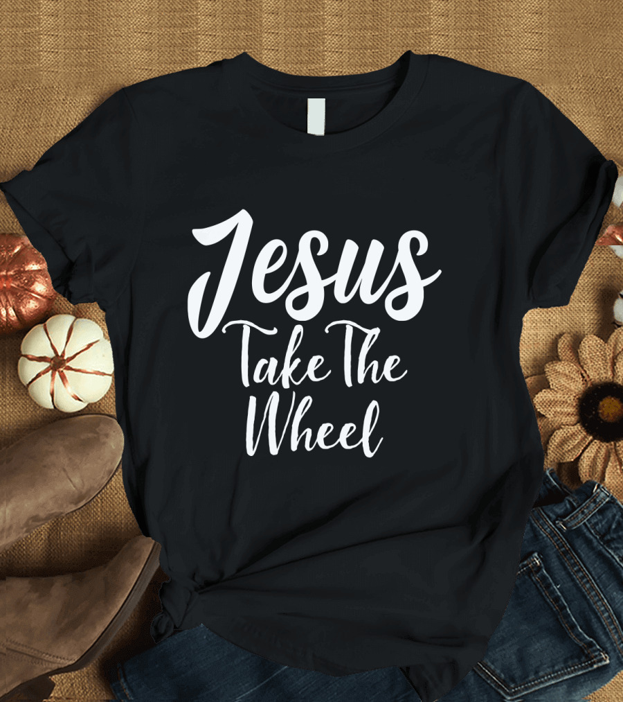 Jesus Take The Wheel T-Shirt