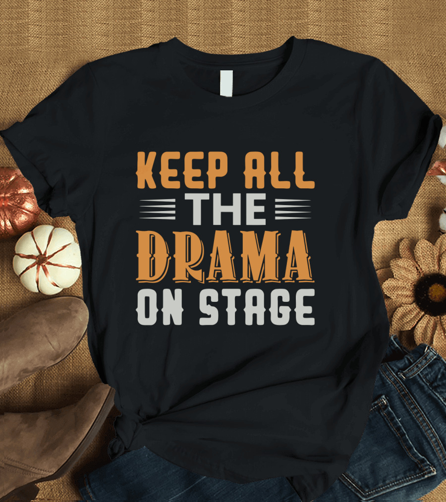 Keep All The Drama On Stage T-Shirt