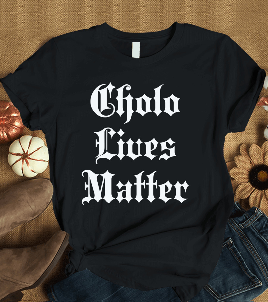 Cholo Lives Matter Old English Style Humor T-Shirt