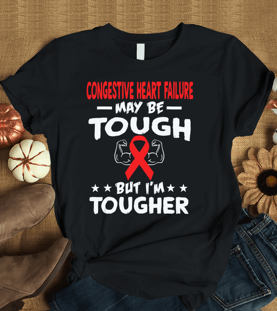 CONGESTIVE HEART FAILURE MAY BE TOUGH BUT I'M TOUGHER T-Shirt