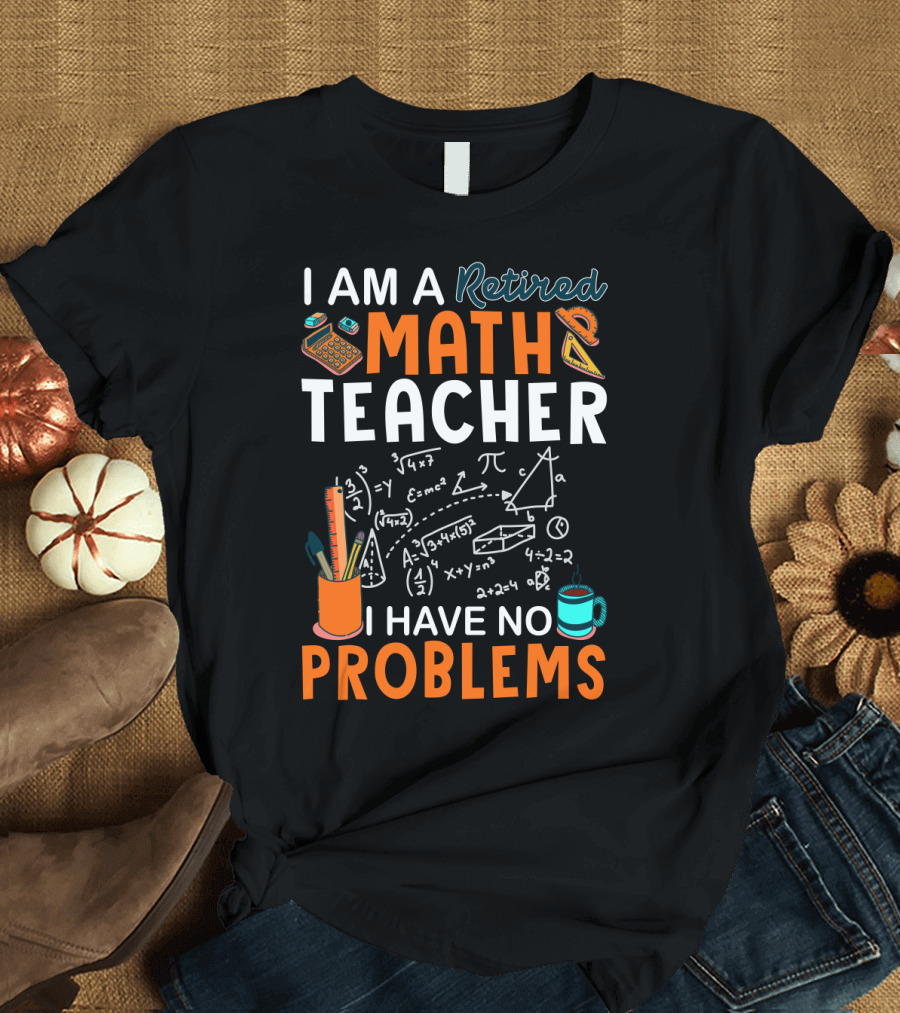I Am A Retired Math Teacher I Have No Problems Chalkboard Math T-Shirt