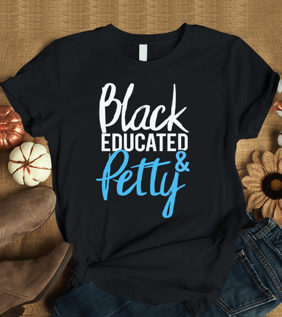 Black Educated and Petty T-Shirt