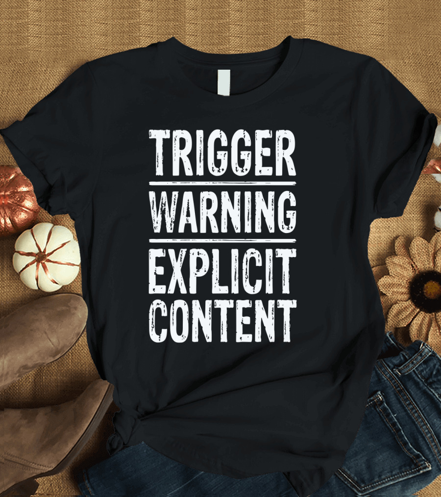 Trigger Warning Explicit Content T-Shirt