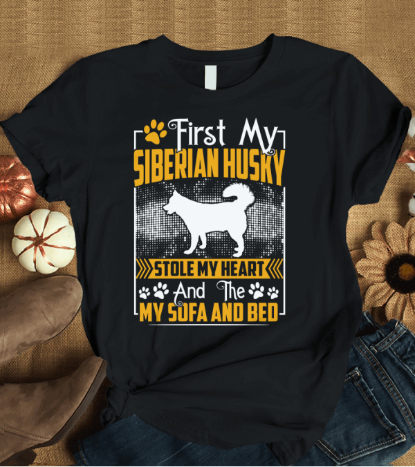 T-Shirt: First My Siberian Husky Stole My Heart and the My Sofa and Bed T-Shirt First My Siberian Husky Stole My Heart and the My Sofa and Bed T-Shirt