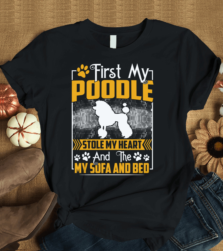 First My Poodle Stole My Heart and Then My Sofa and Bed Paws T-Shirt