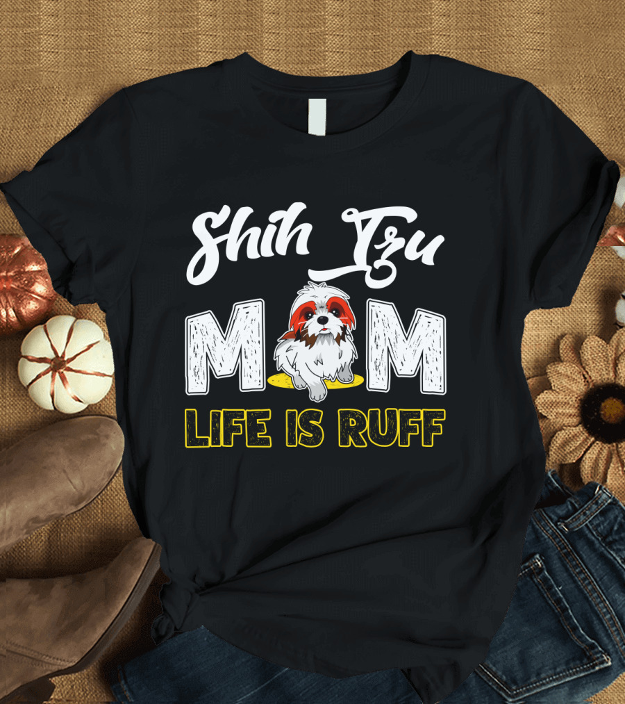 Shih Tzu Mom Life Is Ruff With Cute Dog T-Shirt