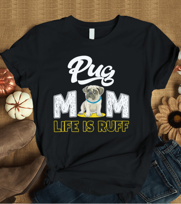 T-Shirt: Pug Mom Life Is Ruff with Cute Pug T-Shirt Pug Mom Life Is Ruff with Cute Pug T-Shirt