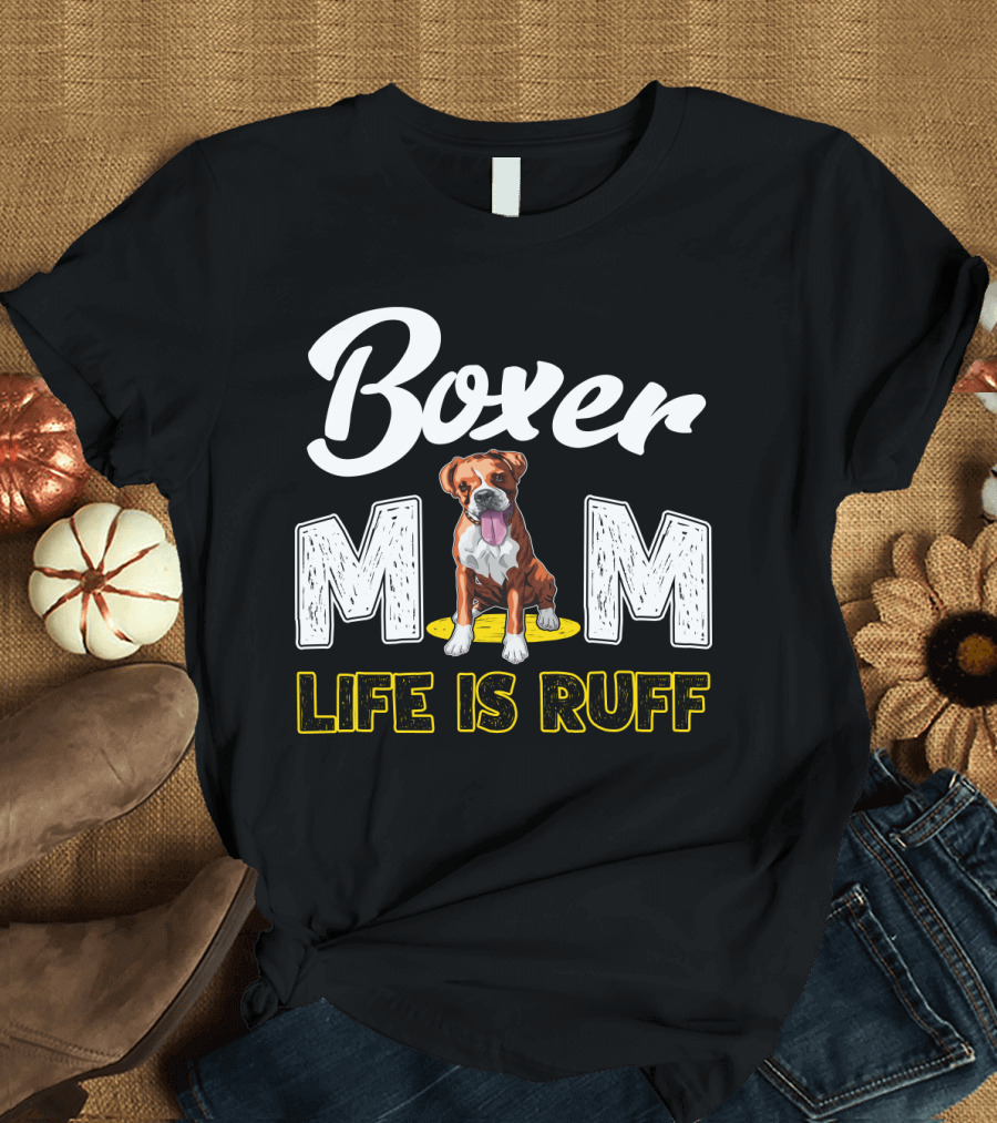 Boxer Mom Life Is Ruff Dog Lover T-Shirt